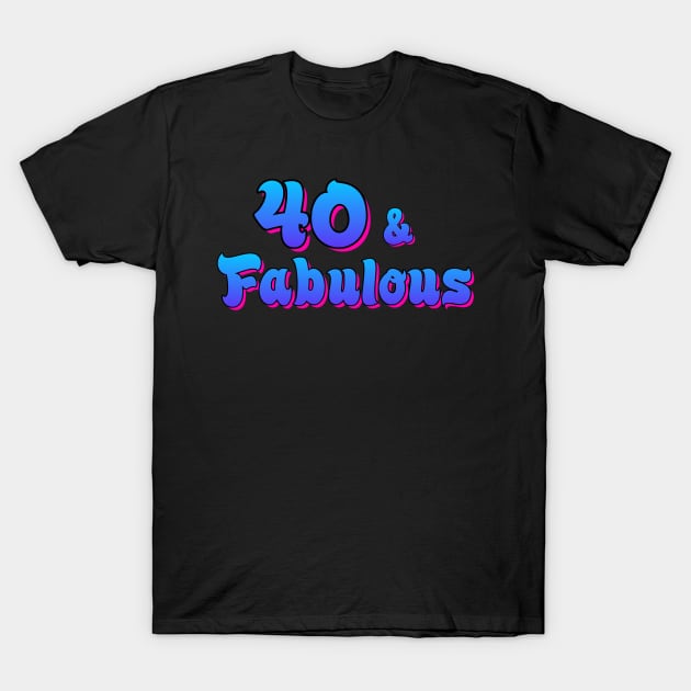 40 and Fabulous T-Shirt by AlondraHanley
